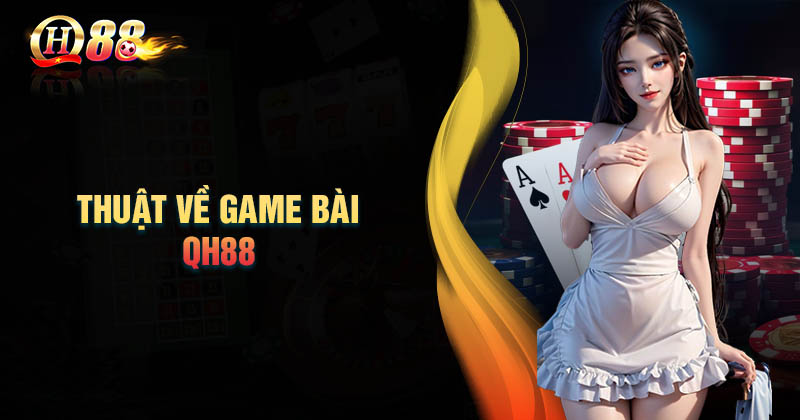 thuat-ve-game-bai-qh88-thong-tin-quan-trong-can-nam